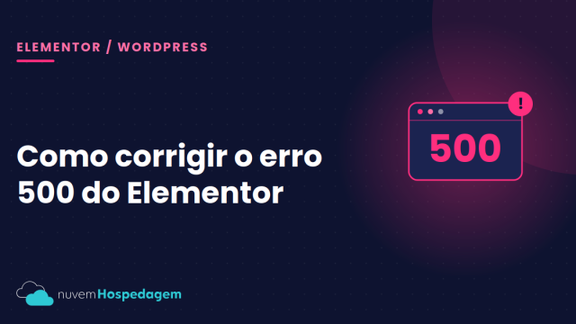 Erro 500 no Elementor: 3 Causas Mais Comuns e Como Resolver